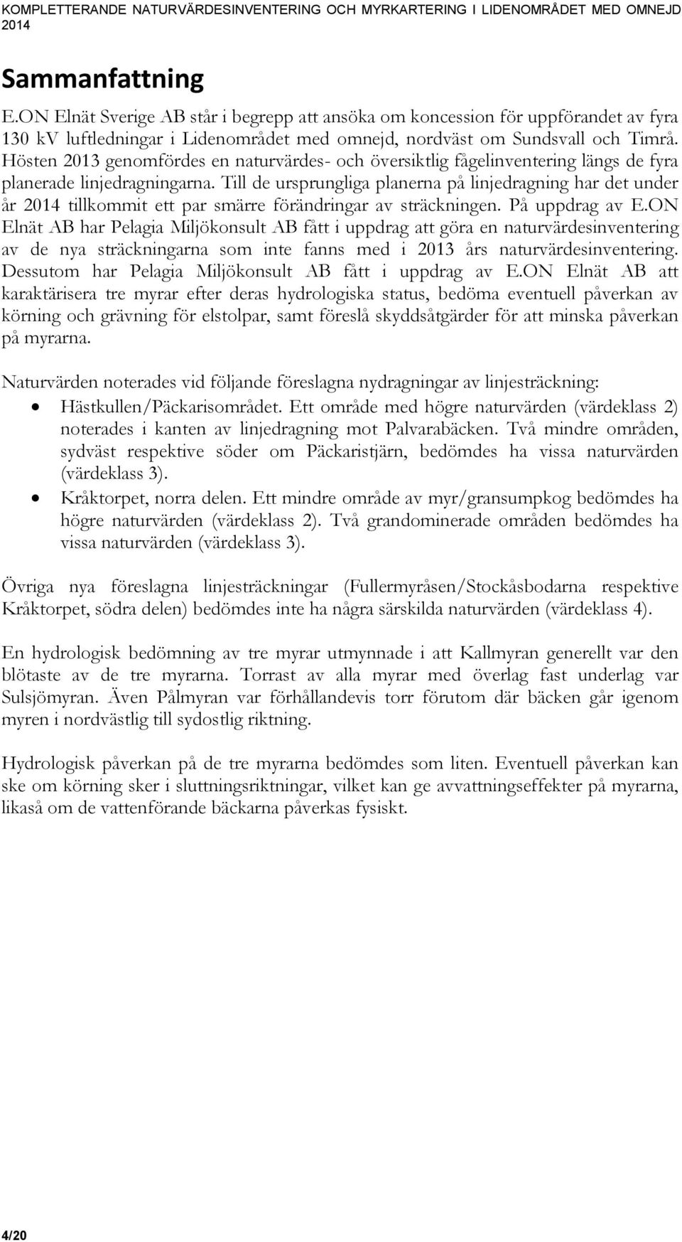 Hösten 2013 genomfördes en naturvärdes- och översiktlig fågelinventering längs de fyra planerade linjedragningarna.