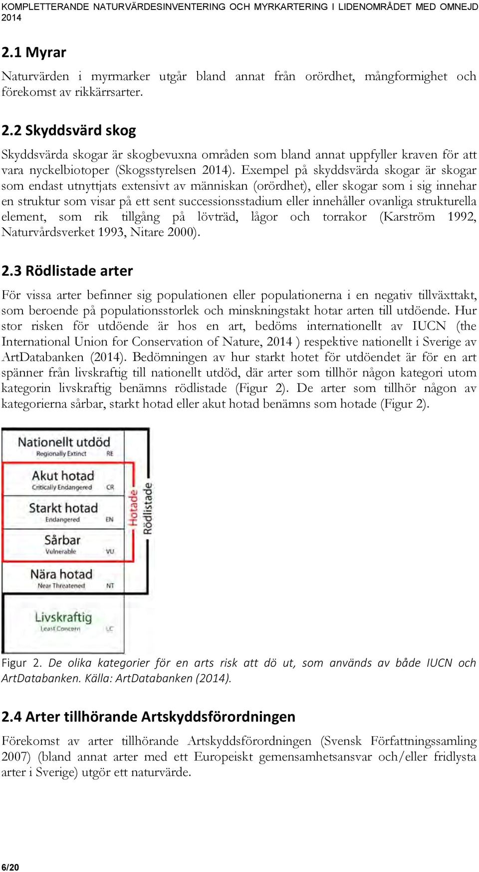Exempel på skyddsvärda skogar är skogar som endast utnyttjats extensivt av människan (orördhet), eller skogar som i sig innehar en struktur som visar på ett sent successionsstadium eller innehåller