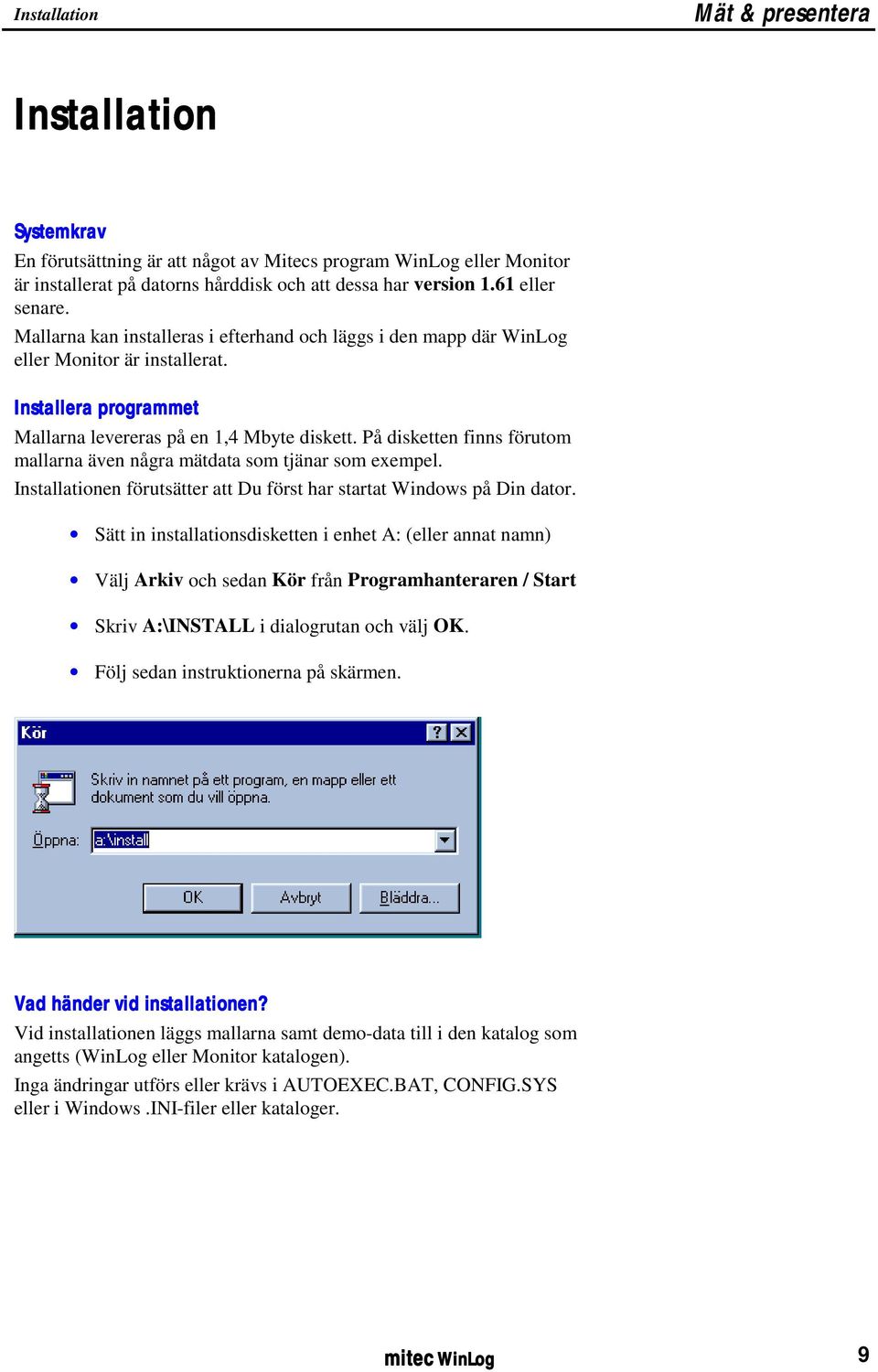 På disketten finns förutom mallarna även några mätdata som tjänar som exempel. Installationen förutsätter att Du först har startat Windows på Din dator.