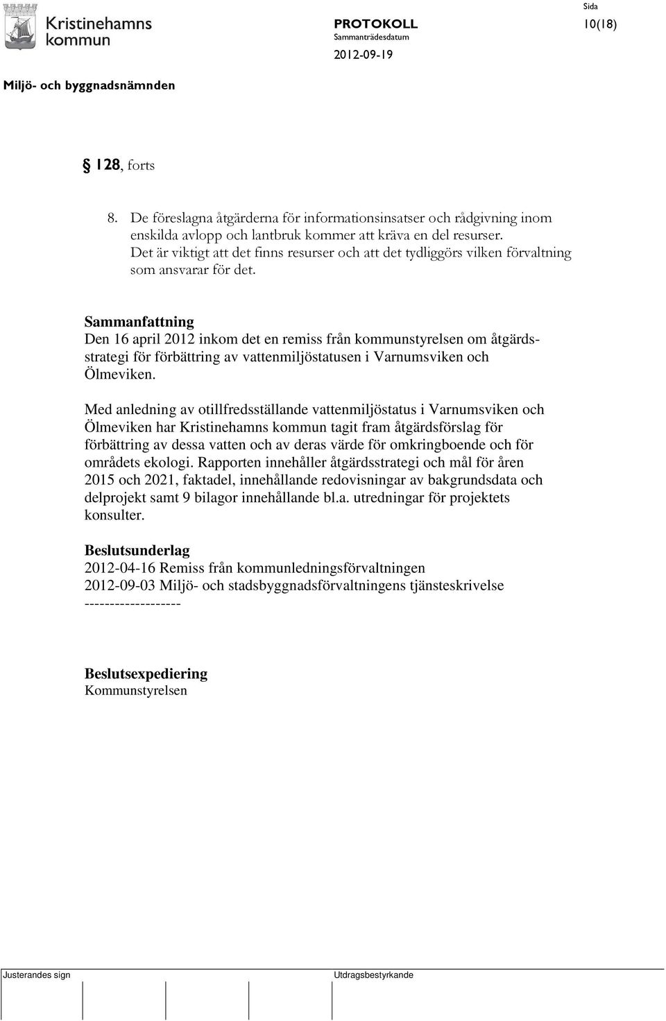 Den 16 april 2012 inkom det en remiss från kommunstyrelsen om åtgärdsstrategi för förbättring av vattenmiljöstatusen i Varnumsviken och Ölmeviken.
