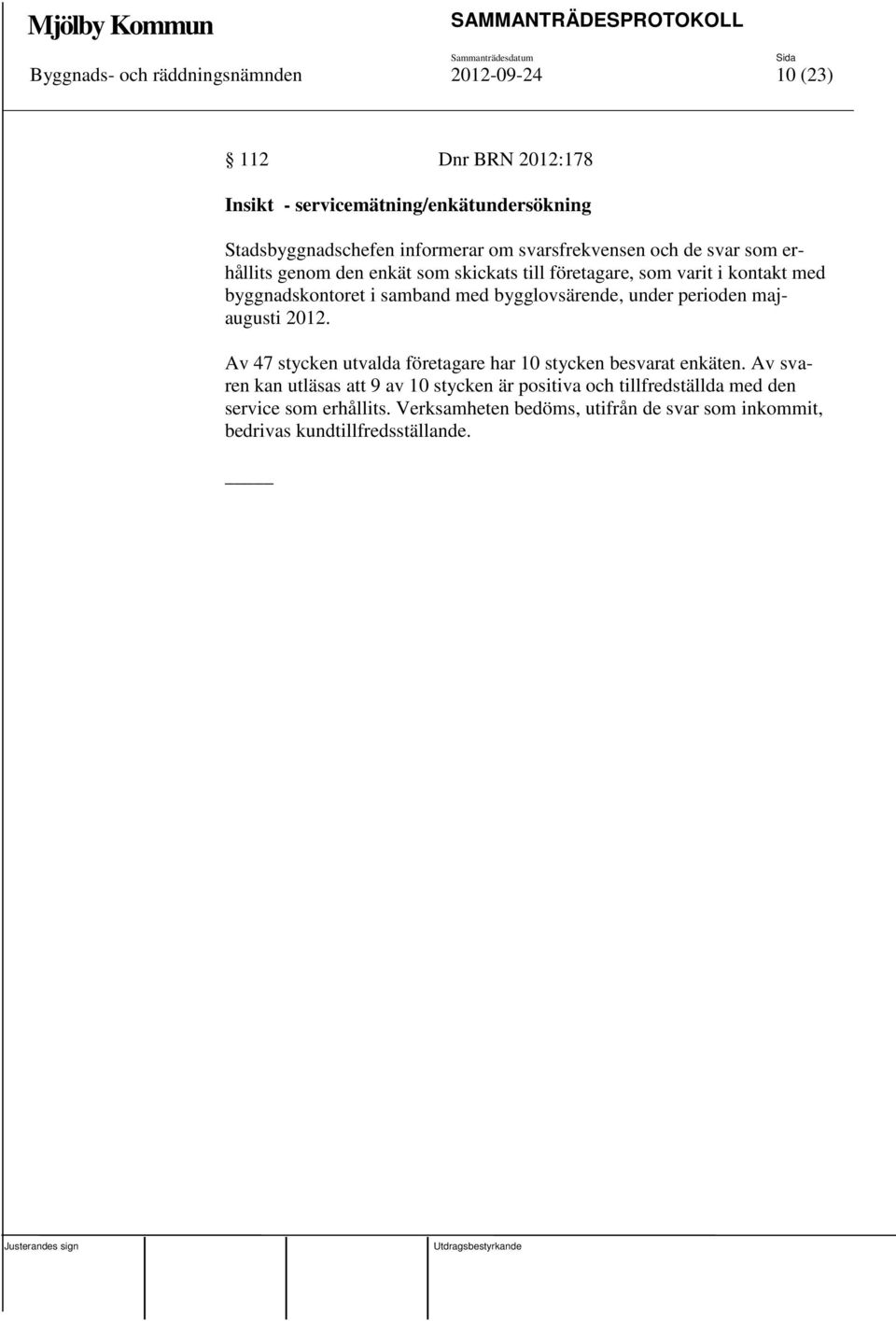 bygglovsärende, under perioden majaugusti 2012. Av 47 stycken utvalda företagare har 10 stycken besvarat enkäten.