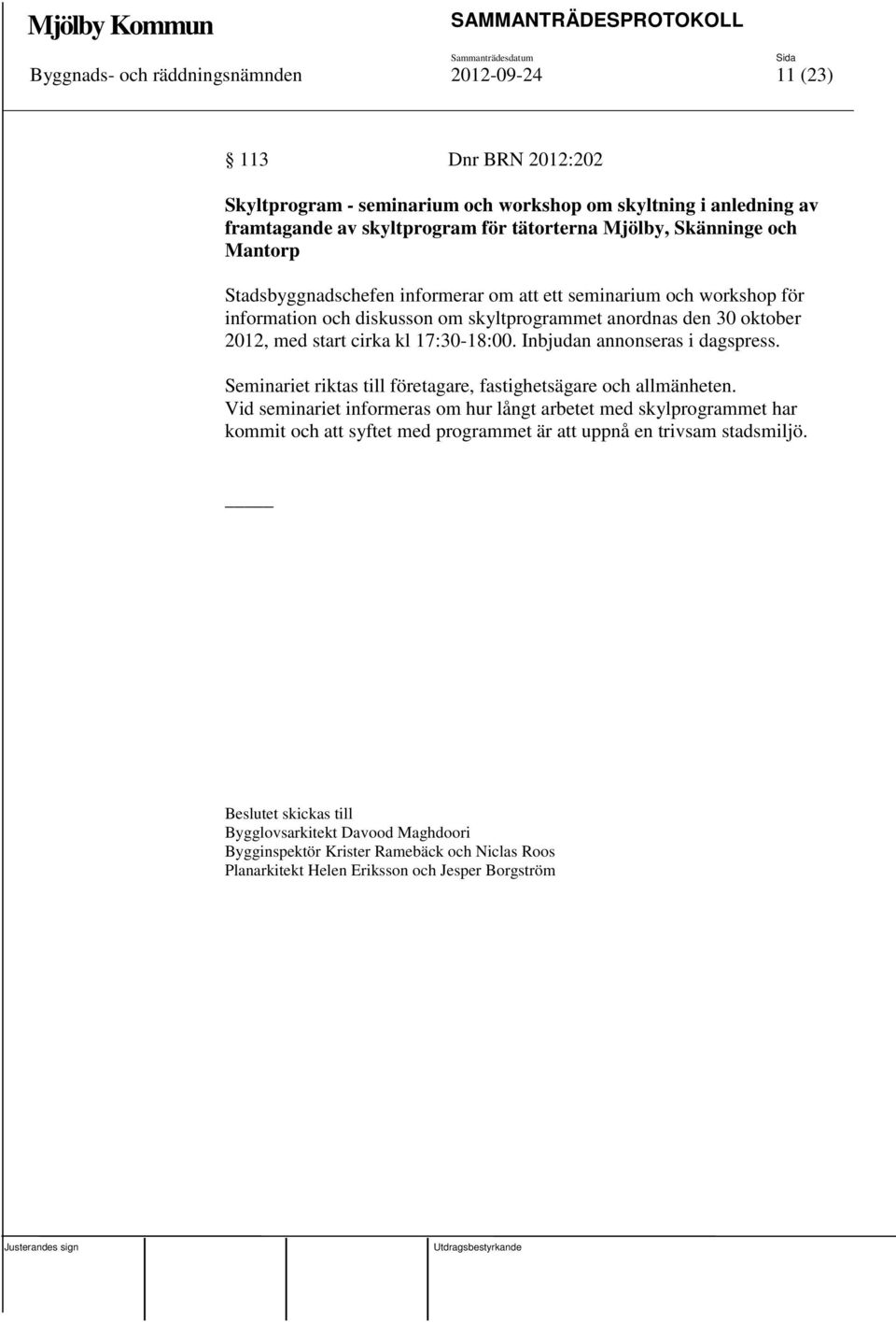 17:30-18:00. Inbjudan annonseras i dagspress. Seminariet riktas till företagare, fastighetsägare och allmänheten.