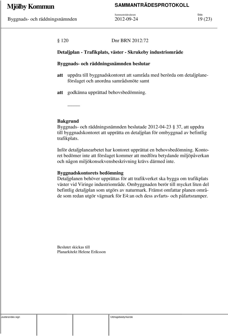 Byggnads- och räddningsnämnden beslutade 2012-04-23 37, att uppdra till byggnadskontoret att upprätta en detaljplan för ombyggnad av befintlig trafikplats.