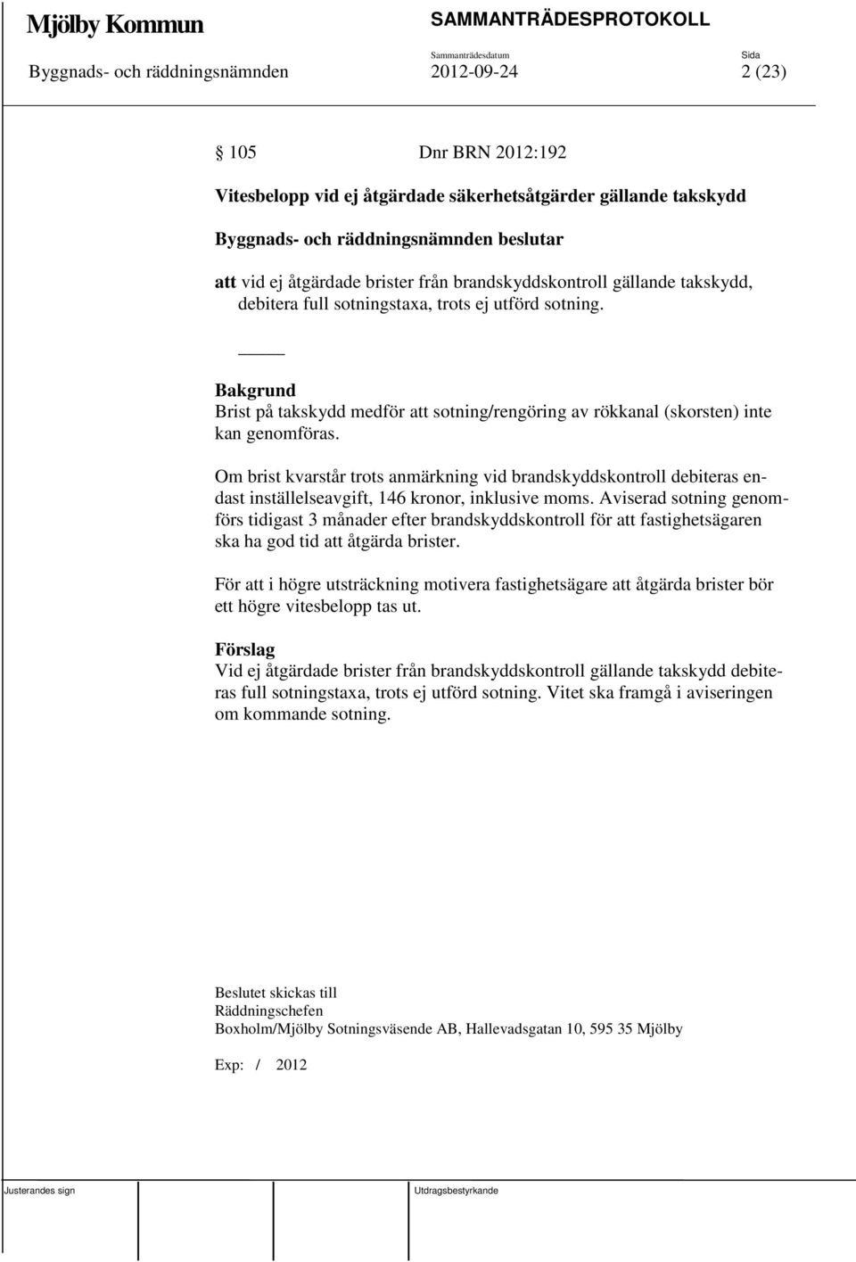 Om brist kvarstår trots anmärkning vid brandskyddskontroll debiteras endast inställelseavgift, 146 kronor, inklusive moms.