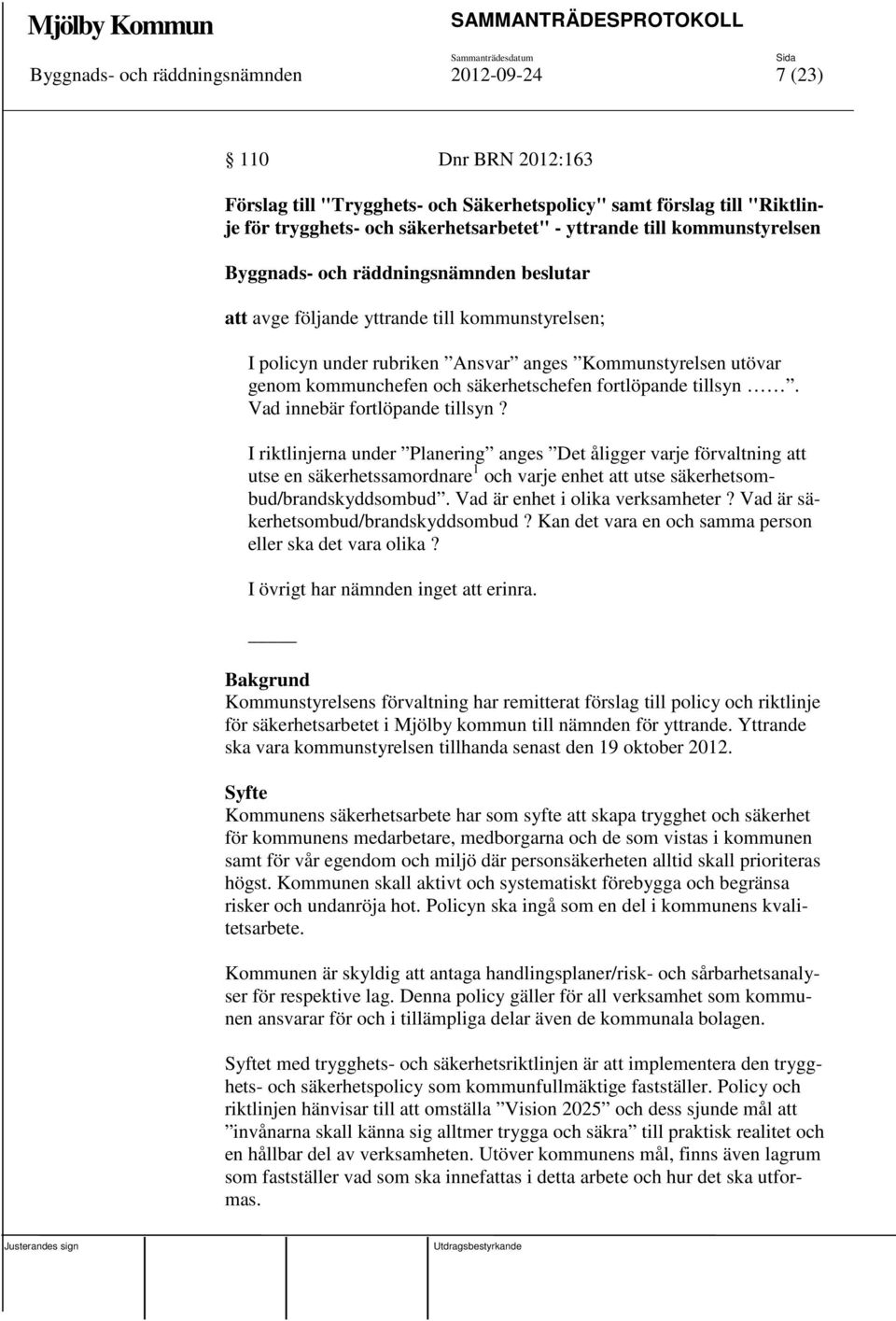 Vad innebär fortlöpande tillsyn? I riktlinjerna under Planering anges Det åligger varje förvaltning att utse en säkerhetssamordnare 1 och varje enhet att utse säkerhetsombud/brandskyddsombud.