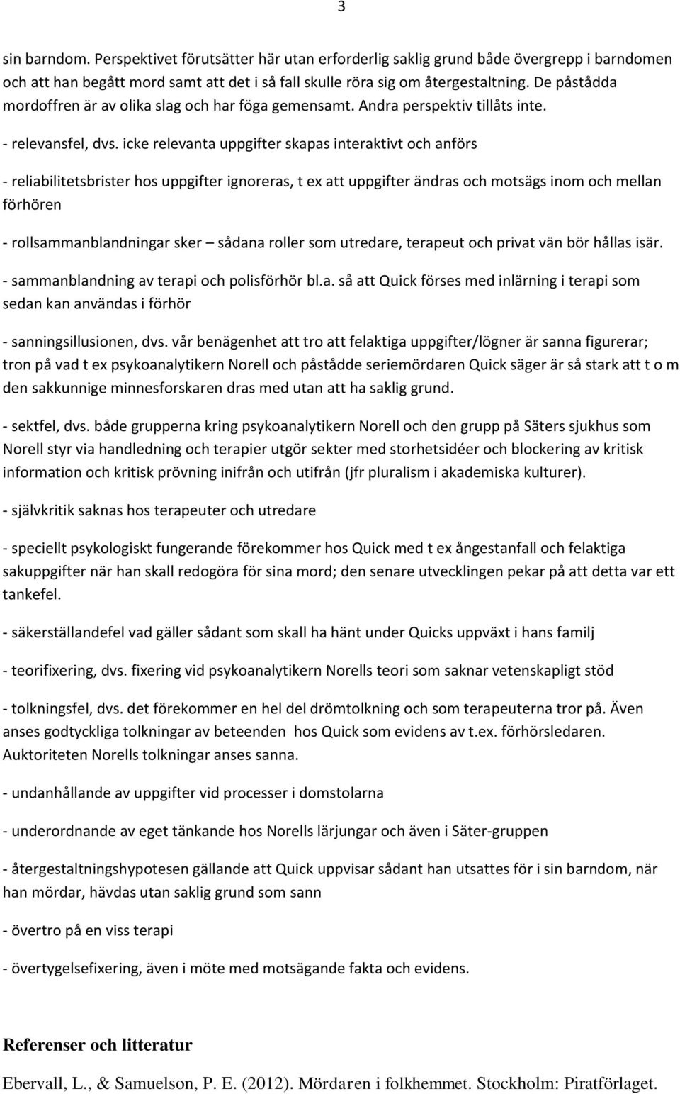 icke relevanta uppgifter skapas interaktivt och anförs - reliabilitetsbrister hos uppgifter ignoreras, t ex att uppgifter ändras och motsägs inom och mellan förhören - rollsammanblandningar sker