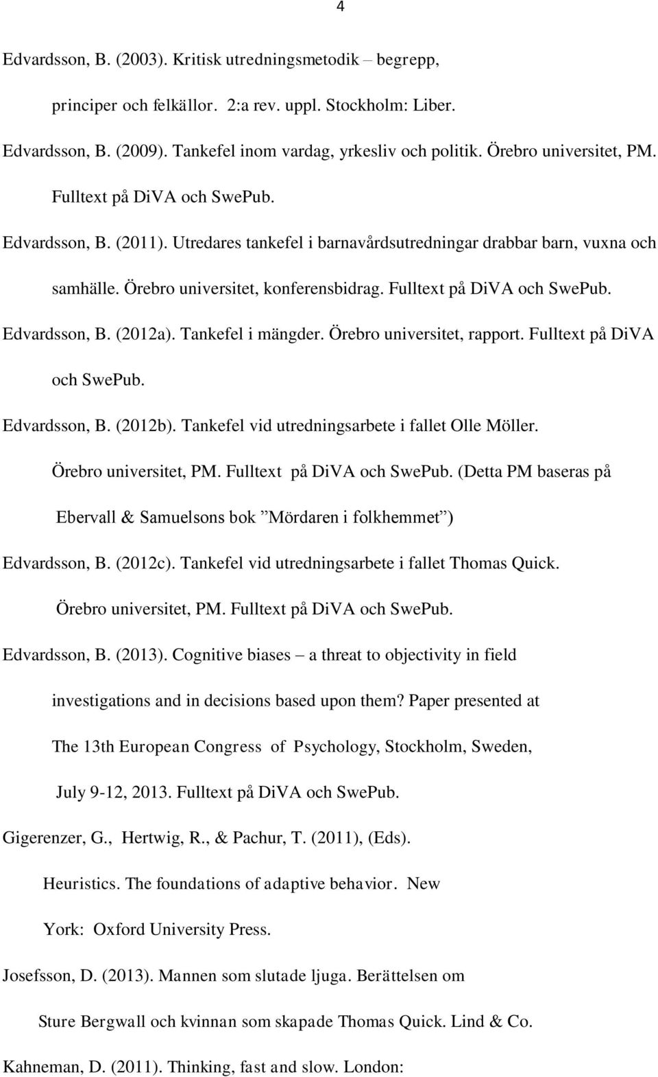 Fulltext på DiVA och SwePub. Edvardsson, B. (2012a). Tankefel i mängder. Örebro universitet, rapport. Fulltext på DiVA och SwePub. Edvardsson, B. (2012b).