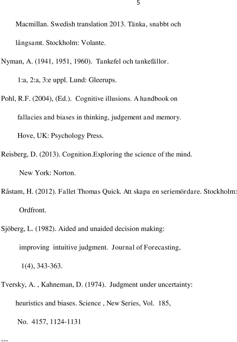 Exploring the science of the mind. New York: Norton. Råstam, H. (2012). Fallet Thomas Quick. Att skapa en seriemördare. Stockholm: Ordfront. Sjöberg, L. (1982).