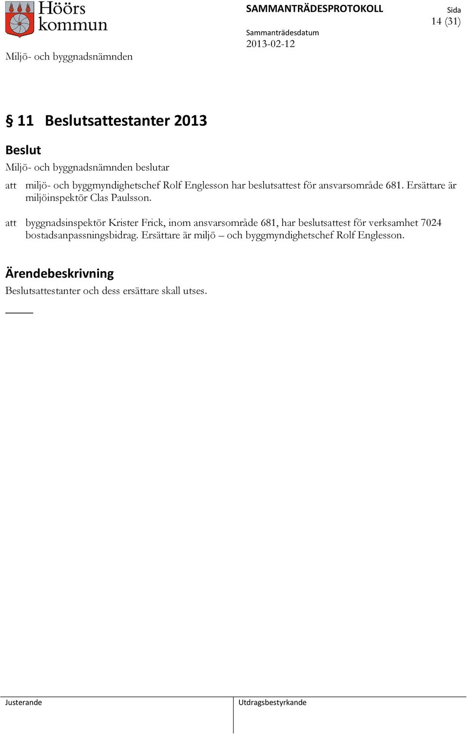 att byggnadsinspektör Krister Frick, inom ansvarsområde 681, har beslutsattest för verksamhet 7024
