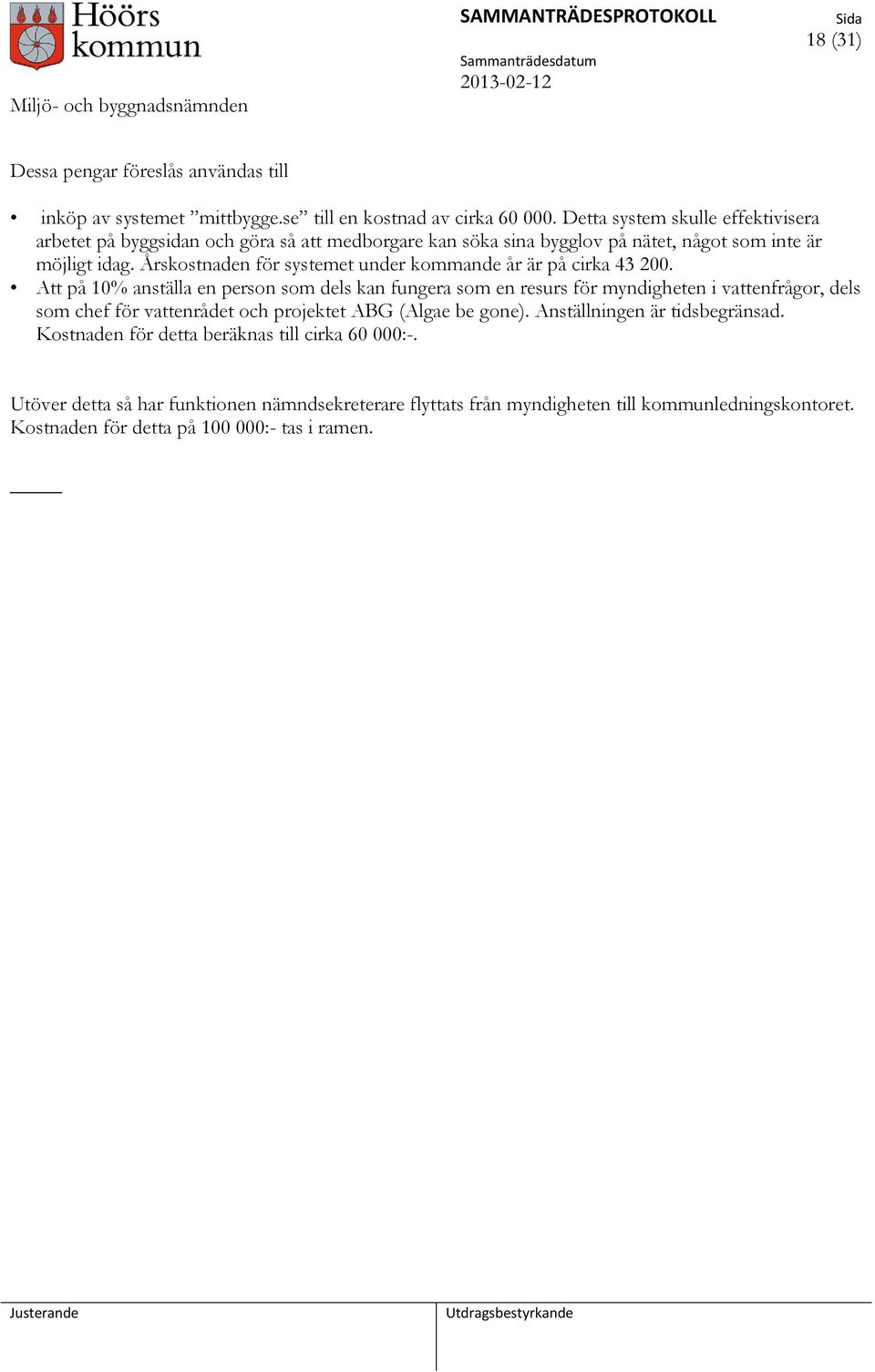 Årskostnaden för systemet under kommande år är på cirka 43 200.