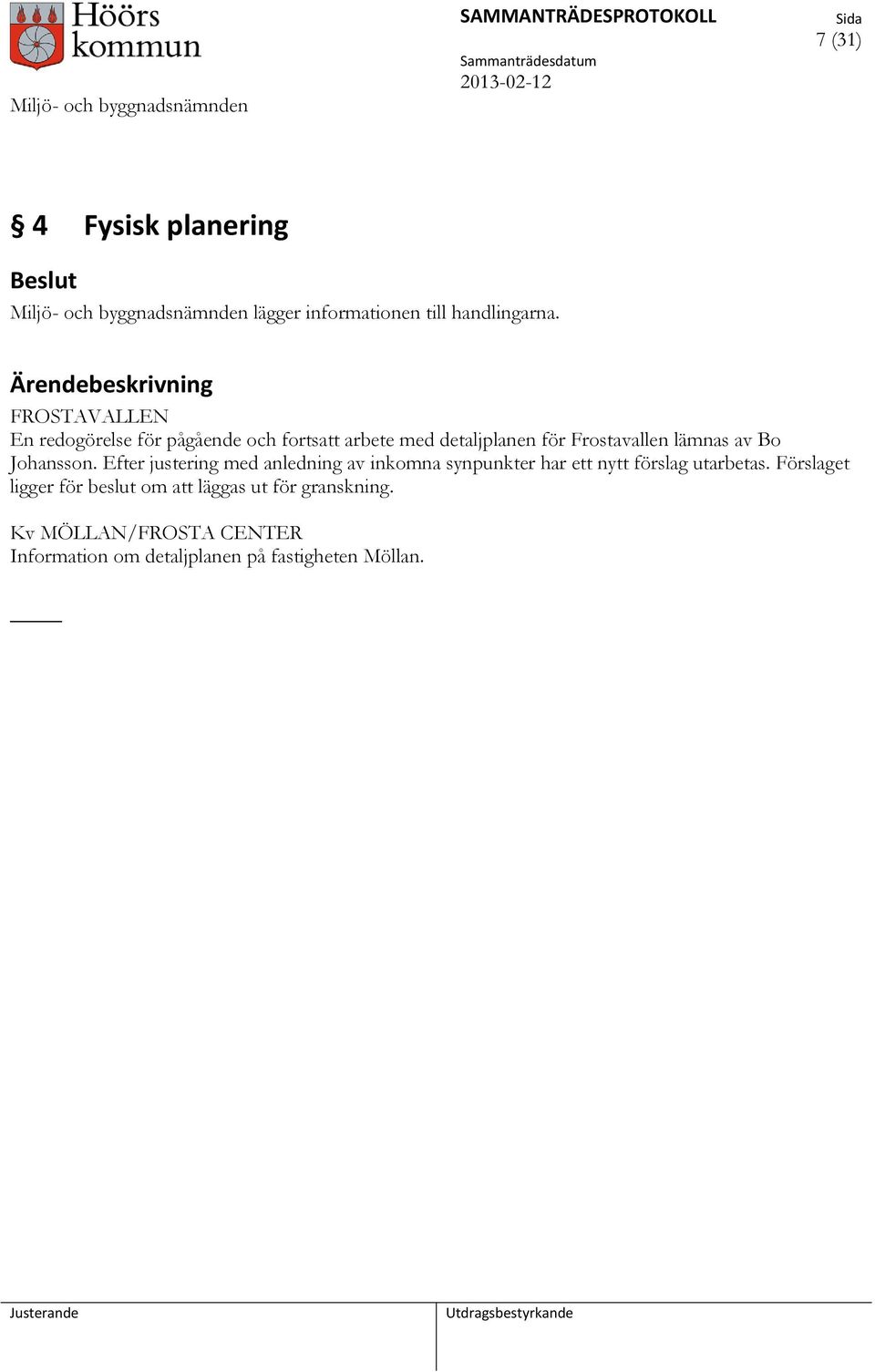 Johansson. Efter justering med anledning av inkomna synpunkter har ett nytt förslag utarbetas.