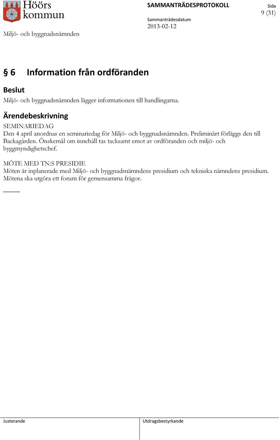 Preliminärt förläggs den till Backagården.