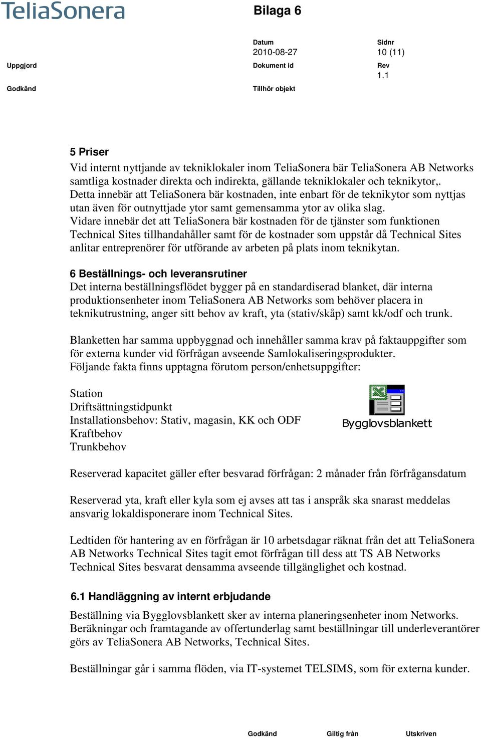 Vidare innebär det att TeliaSonera bär kostnaden för de tjänster som funktionen Technical Sites tillhandahåller samt för de kostnader som uppstår då Technical Sites anlitar entreprenörer för