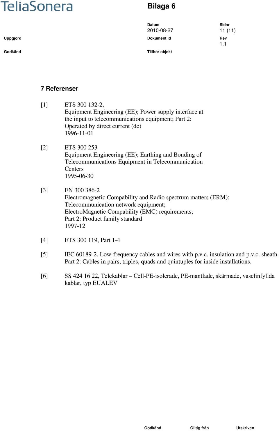 spectrum matters (ERM); Telecommunication network equipment; ElectroMagnetic Compability (EMC) requirements; Part 2: Product family standard 1997-12 [4] ETS 300 119, Part 1-4 [5] IEC 60189-2.