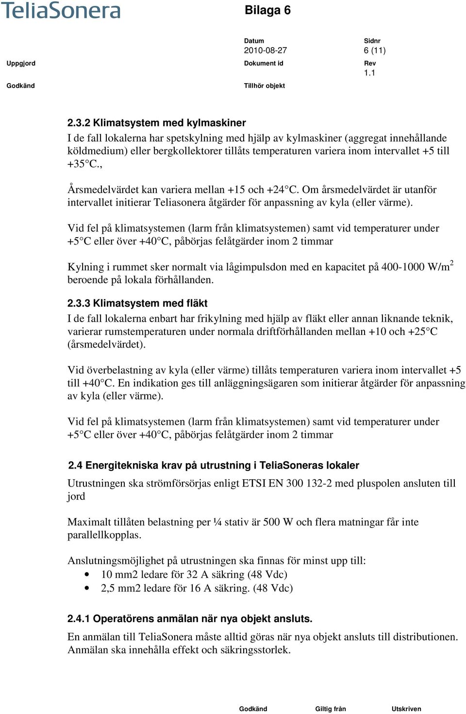 till +35 C., Årsmedelvärdet kan variera mellan +15 och +24 C. Om årsmedelvärdet är utanför intervallet initierar Teliasonera åtgärder för anpassning av kyla (eller värme).