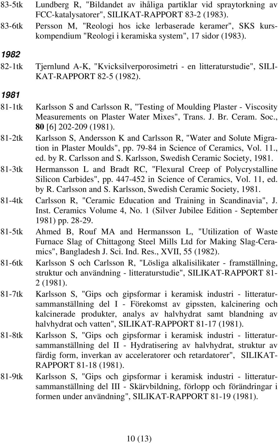 Tjernlund A-K, "Kvicksilverporosimetri - en litteraturstudie", SILI- KAT-RAPPORT 82-5 (1982).