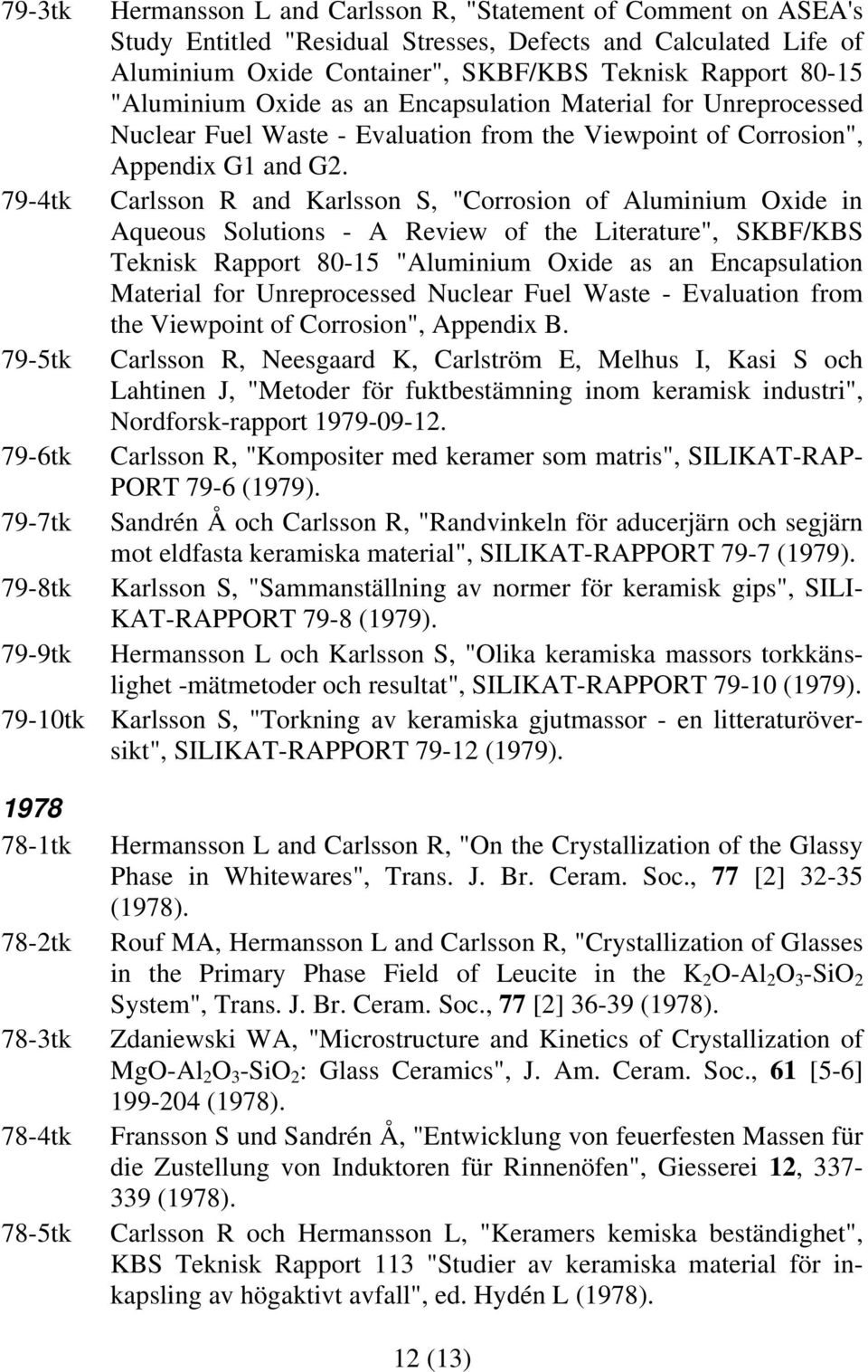 79-4tk Carlsson R and Karlsson S, "Corrosion of Aluminium Oxide in Aqueous Solutions - A Review of the Literature", SKBF/KBS Teknisk Rapport 80-15 "Aluminium Oxide as an Encapsulation Material for