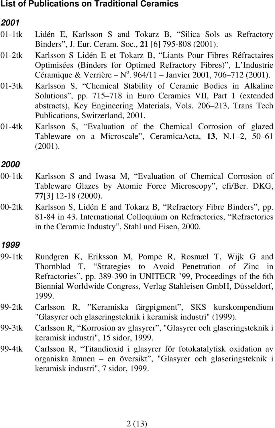 964/11 Janvier 2001, 706 712 (2001). Karlsson S, Chemical Stability of Ceramic Bodies in Alkaline Solutions, pp.