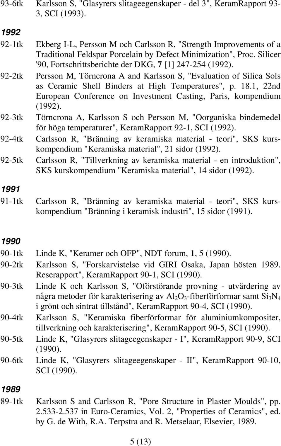 Silicer '90, Fortschrittsberichte der DKG, 7 [1] 247-254 (1992). Persson M, Törncrona A and Karlsson S, "Evaluation of Silica Sols as Ceramic Shell Binders at High Temperatures", p. 18.