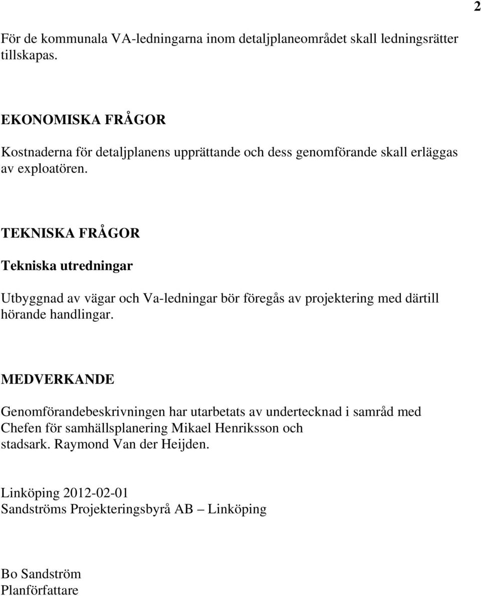 TEKNISKA FRÅGOR Tekniska utredningar Utbyggnad av vägar och Va-ledningar bör föregås av projektering med därtill hörande handlingar.