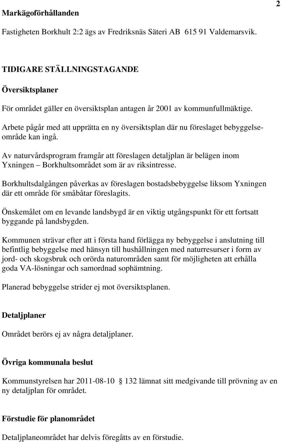 Arbete pågår med att upprätta en ny översiktsplan där nu föreslaget bebyggelseområde kan ingå.