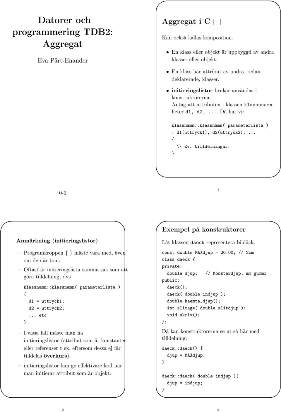 .. Då har vi: klassnamn::klassnamn( parameterlista ) : d1(uttryck1), d2(uttryck2),... \\ Ev. tilldelningar.
