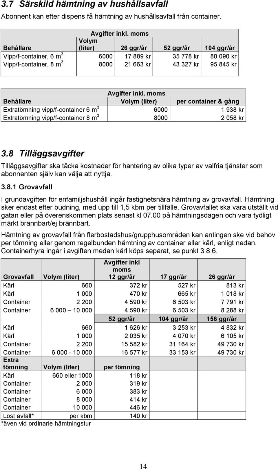 per container & gång Extratömning vipp/f-container 6 m 3 6000 1 938 kr Extratömning vipp/f-container 8 m 3 8000 2 058 kr 3.