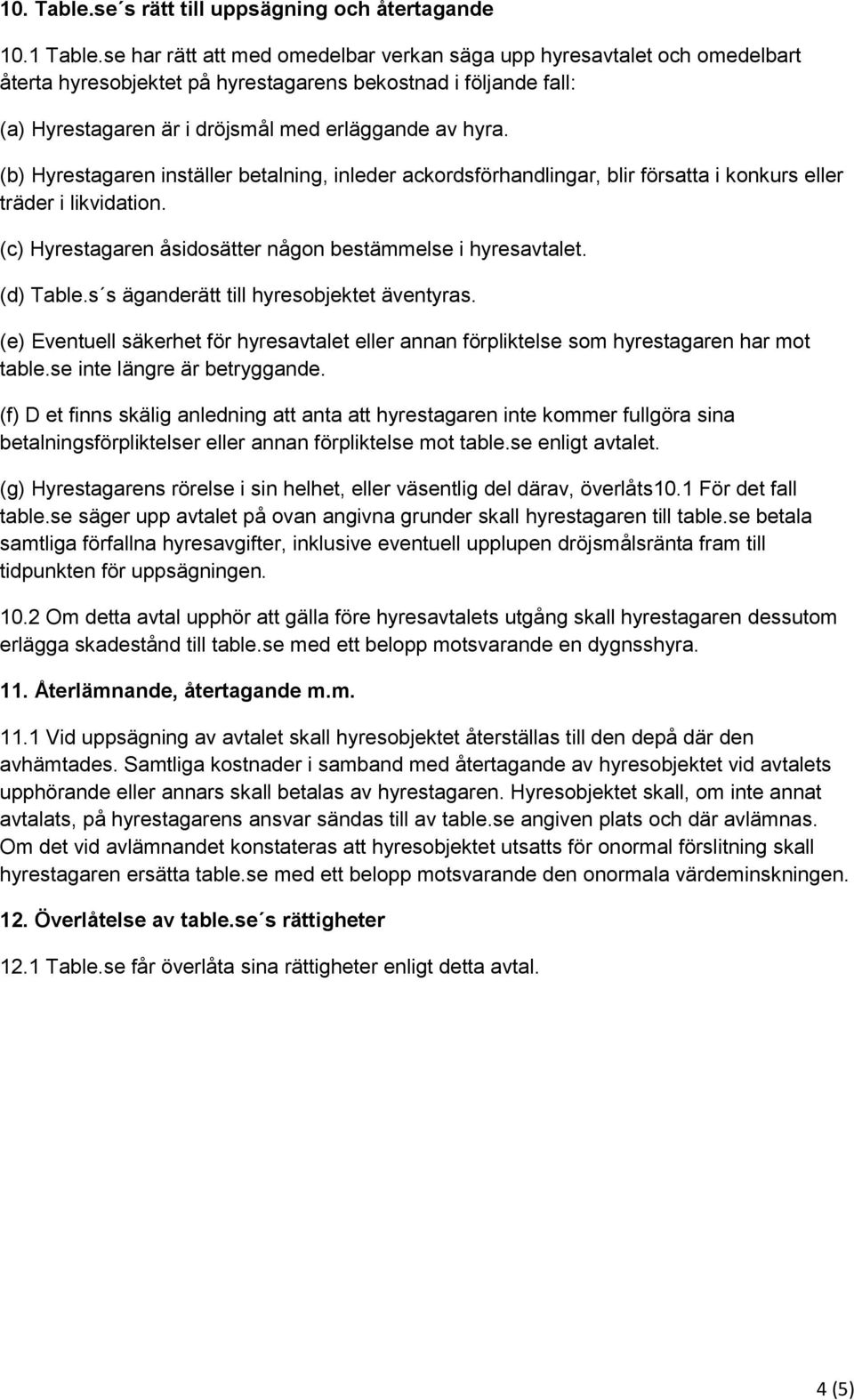 (b) Hyrestagaren inställer betalning, inleder ackordsförhandlingar, blir försatta i konkurs eller träder i likvidation. (c) Hyrestagaren åsidosätter någon bestämmelse i hyresavtalet. (d) Table.