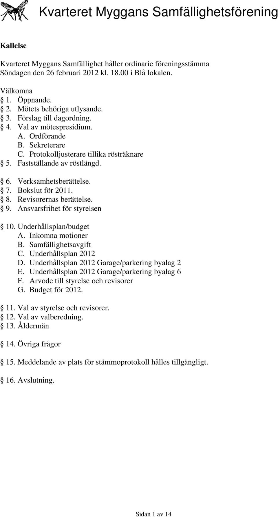 8. Revisorernas berättelse. 9. Ansvarsfrihet för styrelsen 10. Underhållsplan/budget A. Inkomna motioner B. Samfällighetsavgift C. Underhållsplan 2012 D.