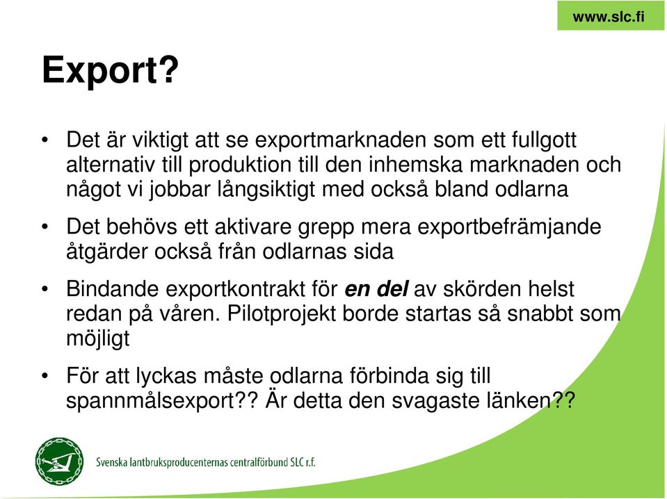 något vi jobbar långsiktigt med också bland odlarna Det behövs ett aktivare grepp mera exportbefrämjande åtgärder