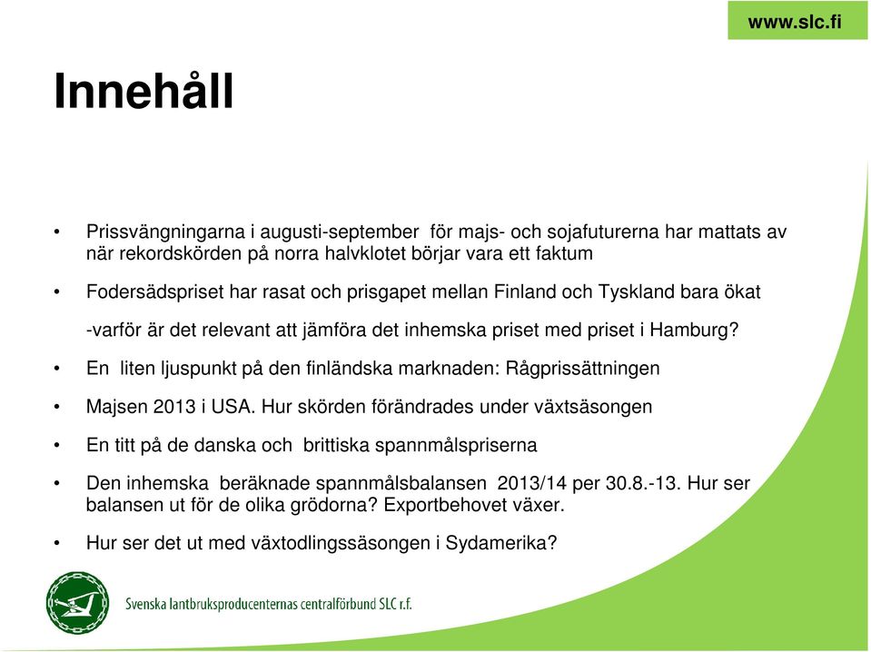 En liten ljuspunkt på den finländska marknaden: Rågprissättningen Majsen 2013 i USA.