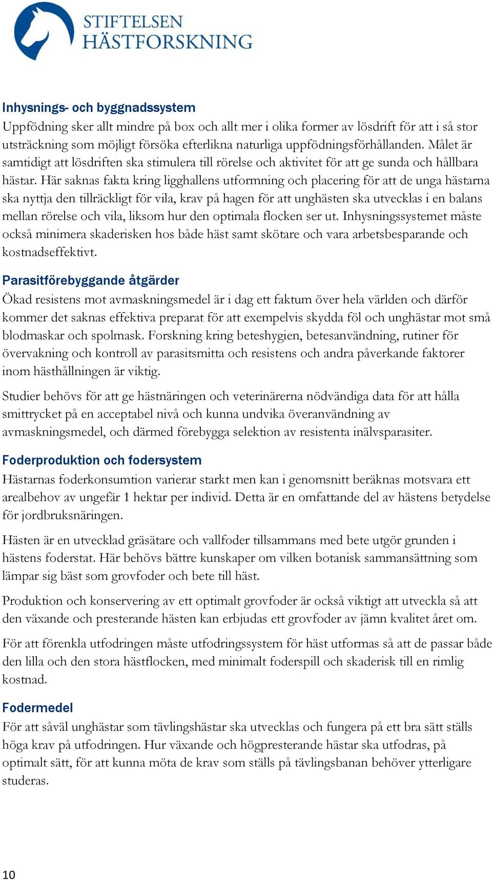 Här saknas fakta kring ligghallens utformning och placering för att de unga hästarna ska nyttja den tillräckligt för vila, krav på hagen för att unghästen ska utvecklas i en balans mellan rörelse och