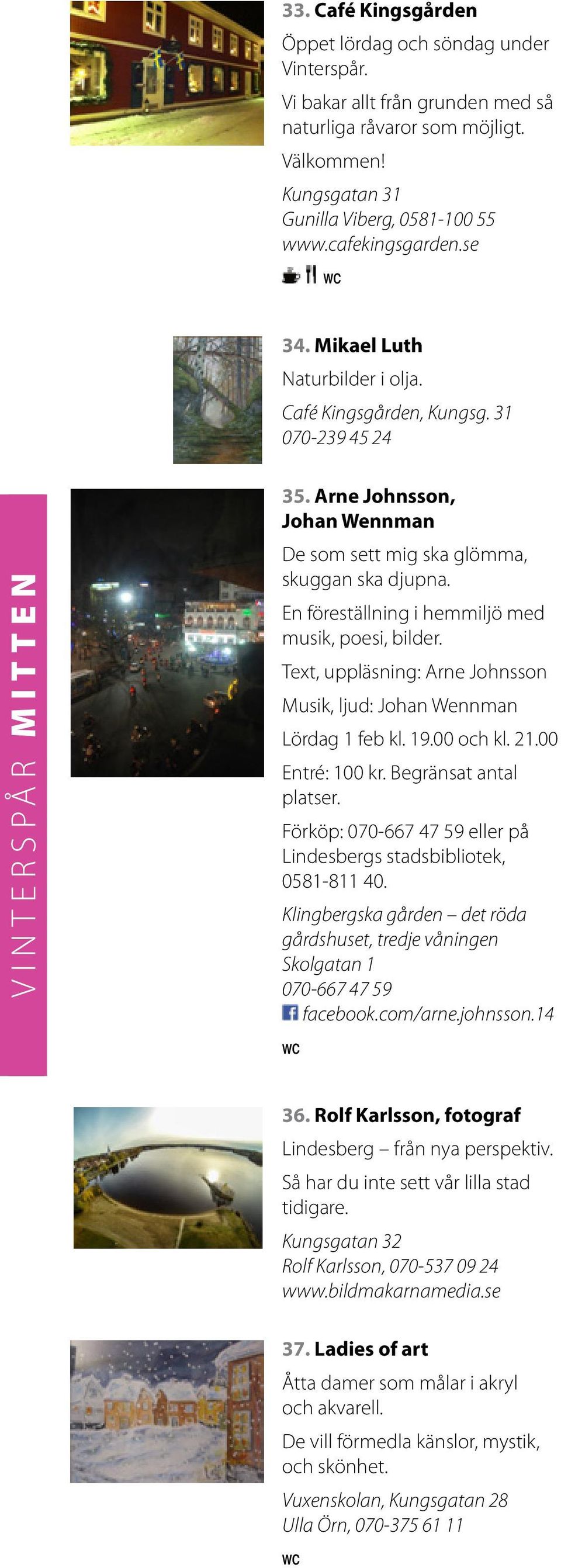 En föreställning i hemmiljö med musik, poesi, bilder. Text, uppläsning: Arne Johnsson Musik, ljud: Johan Wennman Lördag 1 feb kl. 19.00 och kl. 21.00 Entré: 100 kr. Begränsat antal platser.