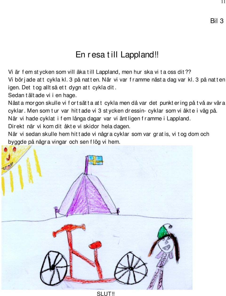 Nästa morgon skulle vi fortsätta att cykla men då var det punktering på två av våra cyklar. Men som tur var hittade vi 3 stycken dressin- cyklar som vi åkte i väg på.