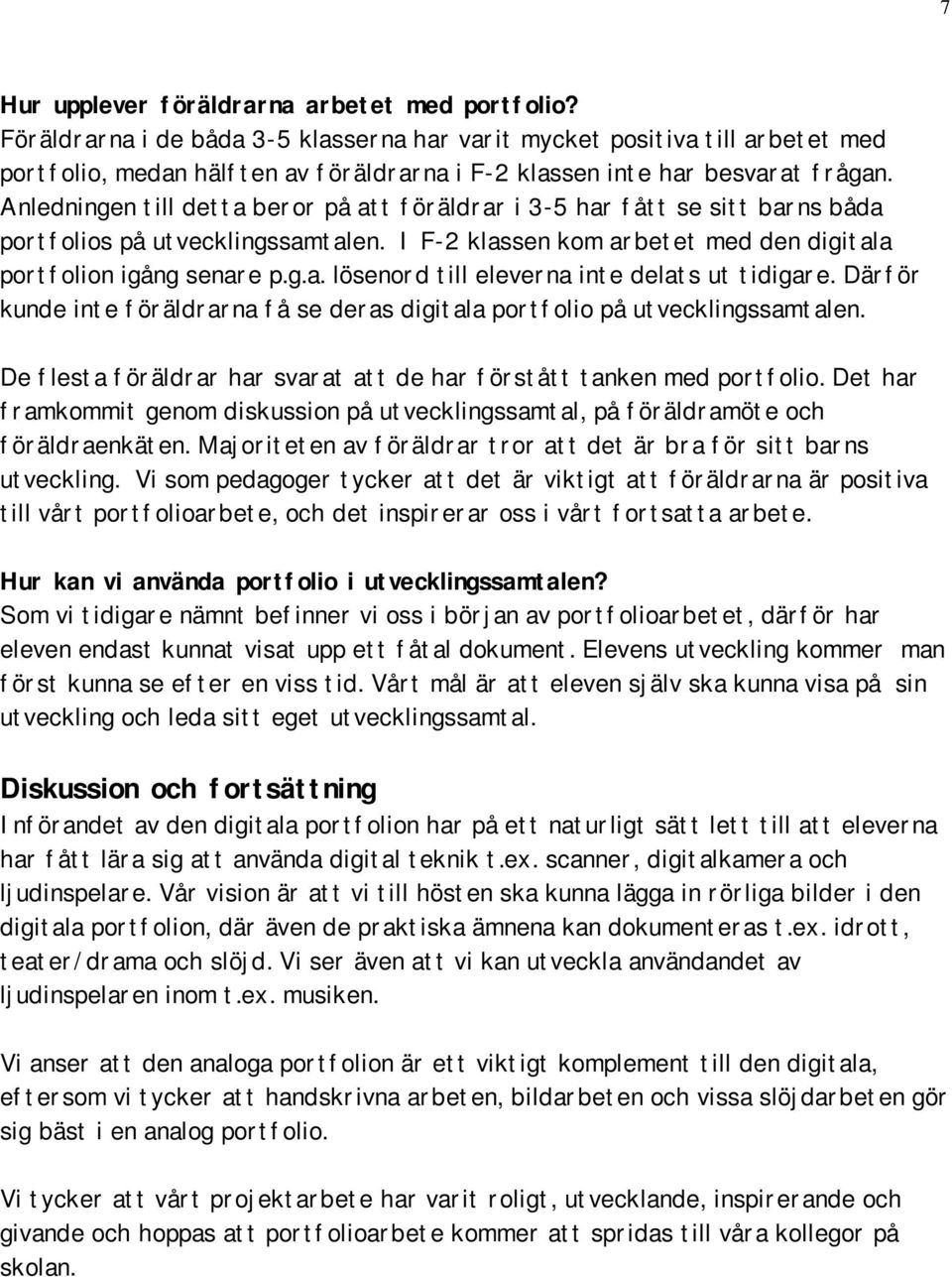 Anledningen till detta beror på att föräldrar i 3-5 har fått se sitt barns båda portfolios på utvecklingssamtalen. I F-2 klassen kom arbetet med den digitala portfolion igång senare p.g.a. lösenord till eleverna inte delats ut tidigare.