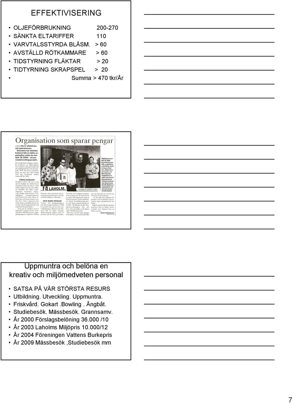 kreativ och miljömedveten personal SATSA PÅ VÅR STÖRSTA RESURS Utbildning. Utveckling. Uppmuntra. Friskvård. Gokart.Bowling.