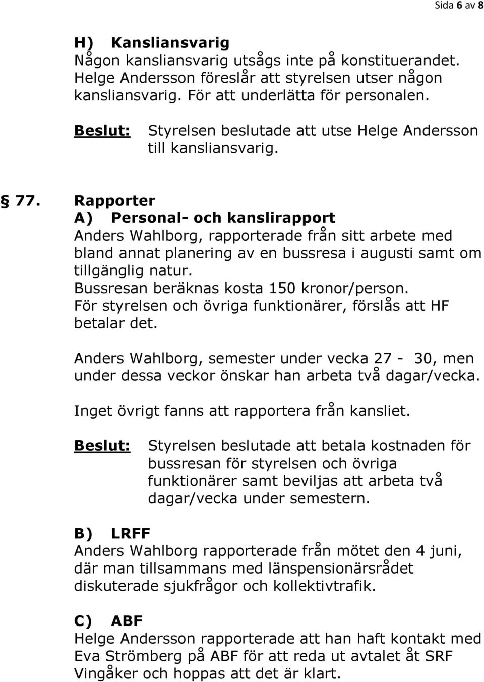 Rapporter A) Personal- och kanslirapport Anders Wahlborg, rapporterade från sitt arbete med bland annat planering av en bussresa i augusti samt om tillgänglig natur.