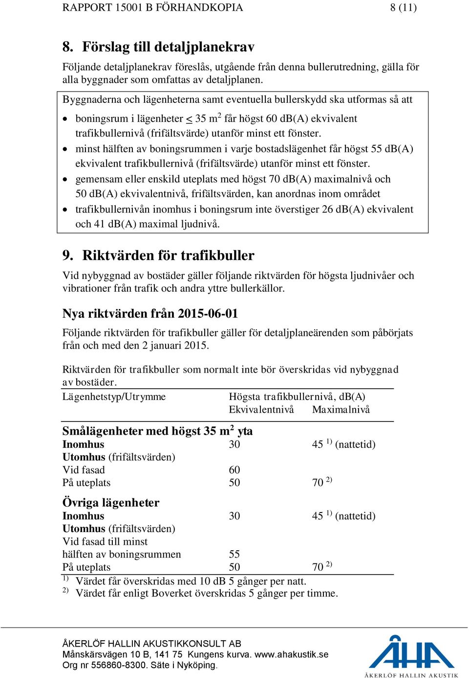 minst hälften av boningsrummen i varje bostadslägenhet får högst 55 db(a) ekvivalent trafikbullernivå (frifältsvärde) utanför minst ett fönster.