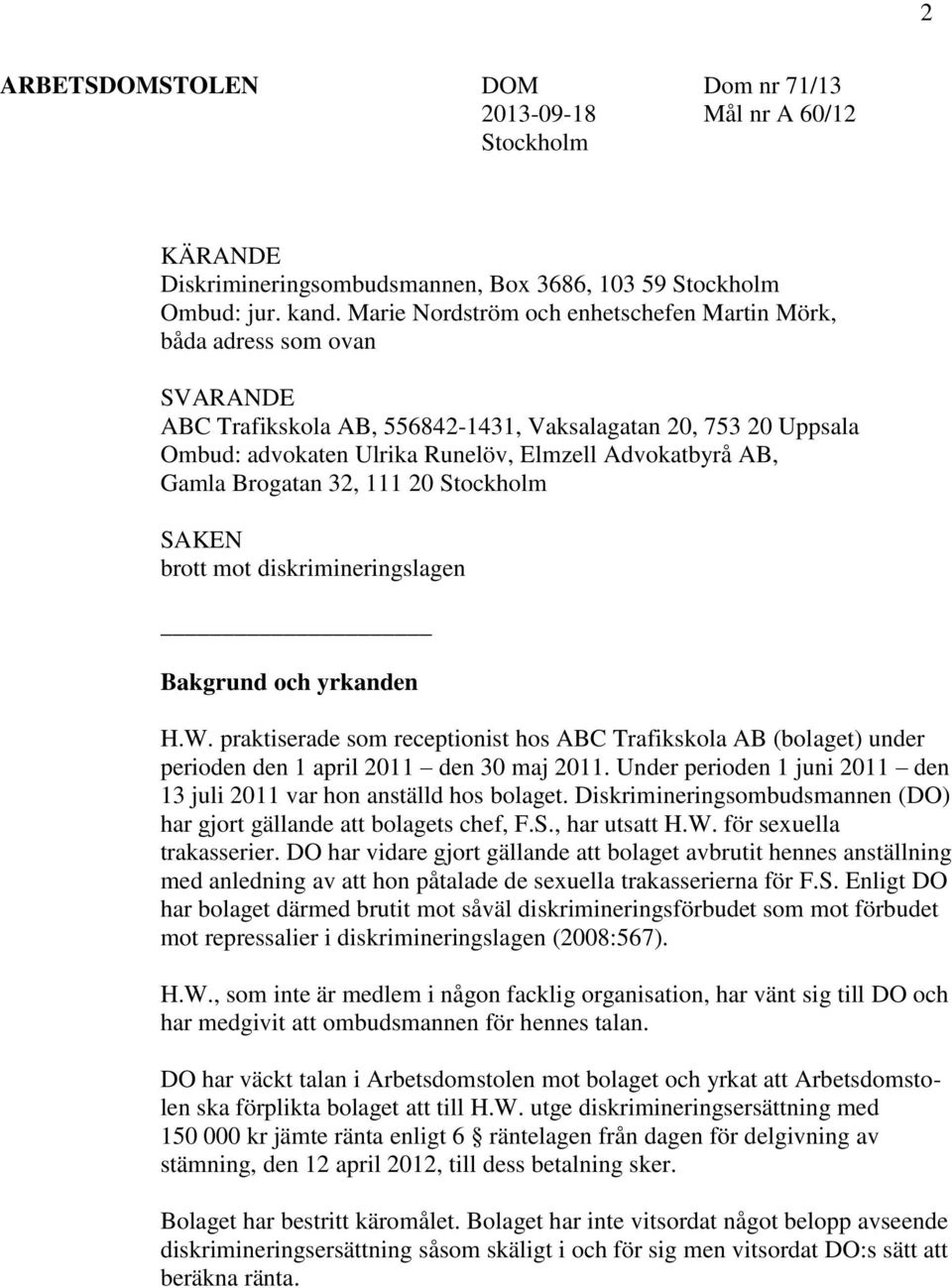 Gamla Brogatan 32, 111 20 Stockholm SAKEN brott mot diskrimineringslagen Bakgrund och yrkanden H.W.