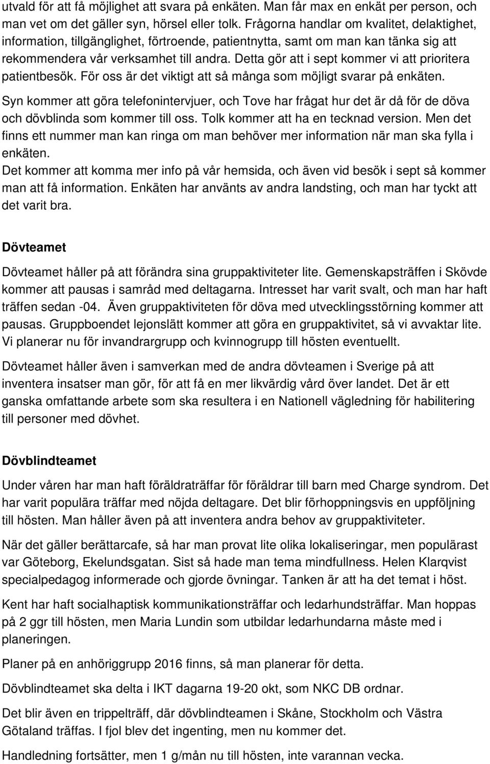 Detta gör att i sept kommer vi att prioritera patientbesök. För oss är det viktigt att så många som möjligt svarar på enkäten.