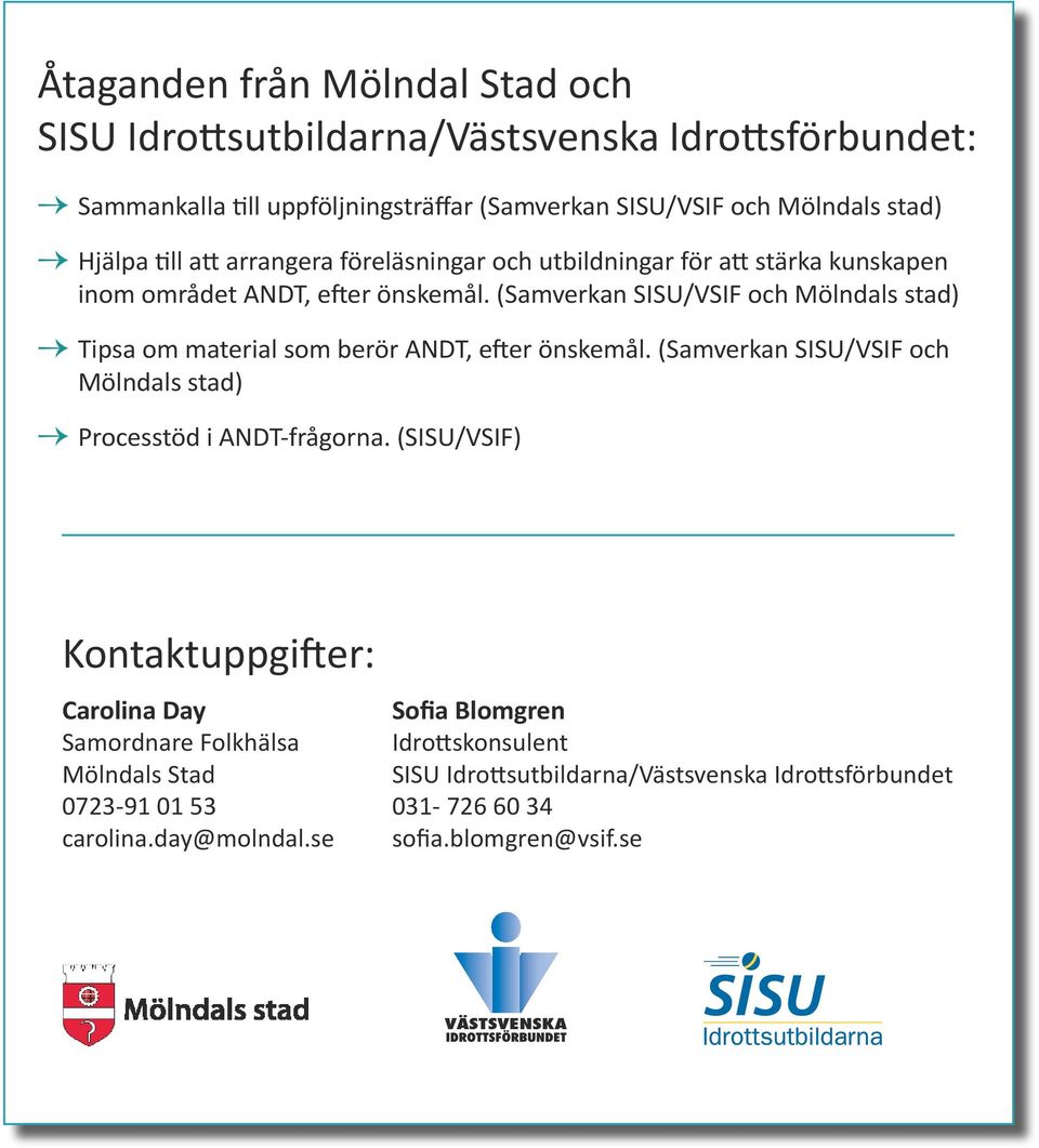 (Samverkan SISU/VSIF och Mölndals stad) Tipsa om material som berör ANDT, efter önskemål. (Samverkan SISU/VSIF och Mölndals stad) Processtöd i ANDT-frågorna.