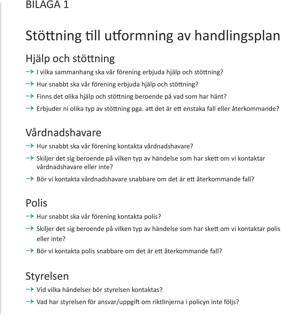 Vårdnadshavare Hur snabbt ska vår förening kontakta vårdnadshavare? Skiljer det sig beroende på vilken typ av händelse som har skett om vi kontaktar vårdnadshavare eller inte?