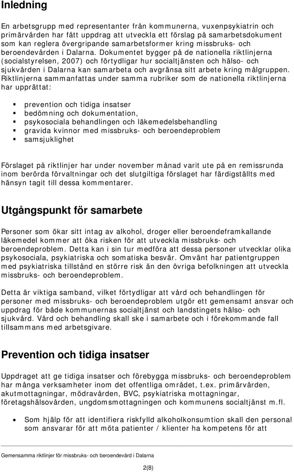 Dkumentet bygger på de natinella riktlinjerna (scialstyrelsen, 2007) ch förtydligar hur scialtjänsten ch häls- ch sjukvården i Dalarna kan samarbeta ch avgränsa sitt arbete kring målgruppen.