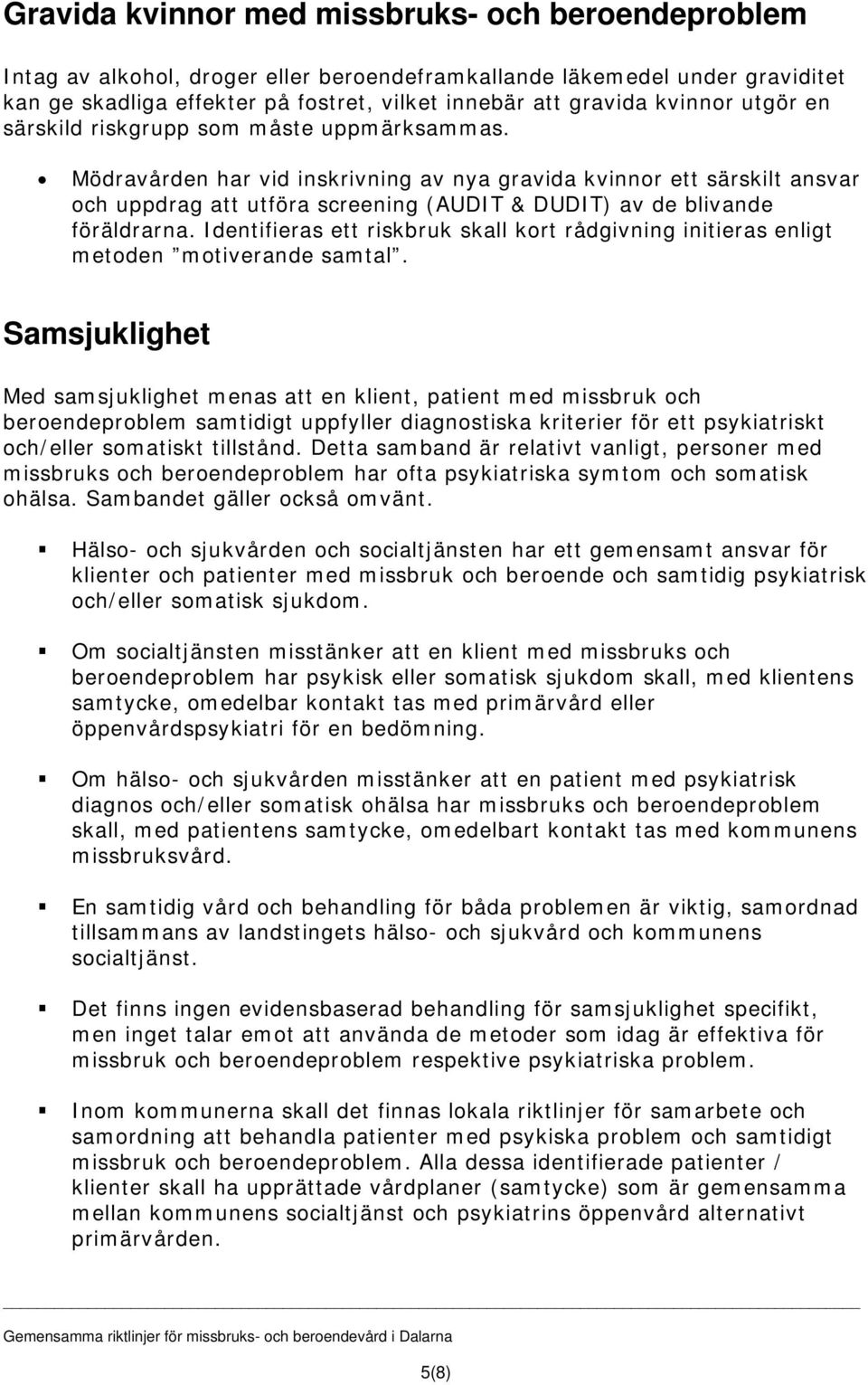 Identifieras ett riskbruk skall krt rådgivning initieras enligt metden mtiverande samtal.