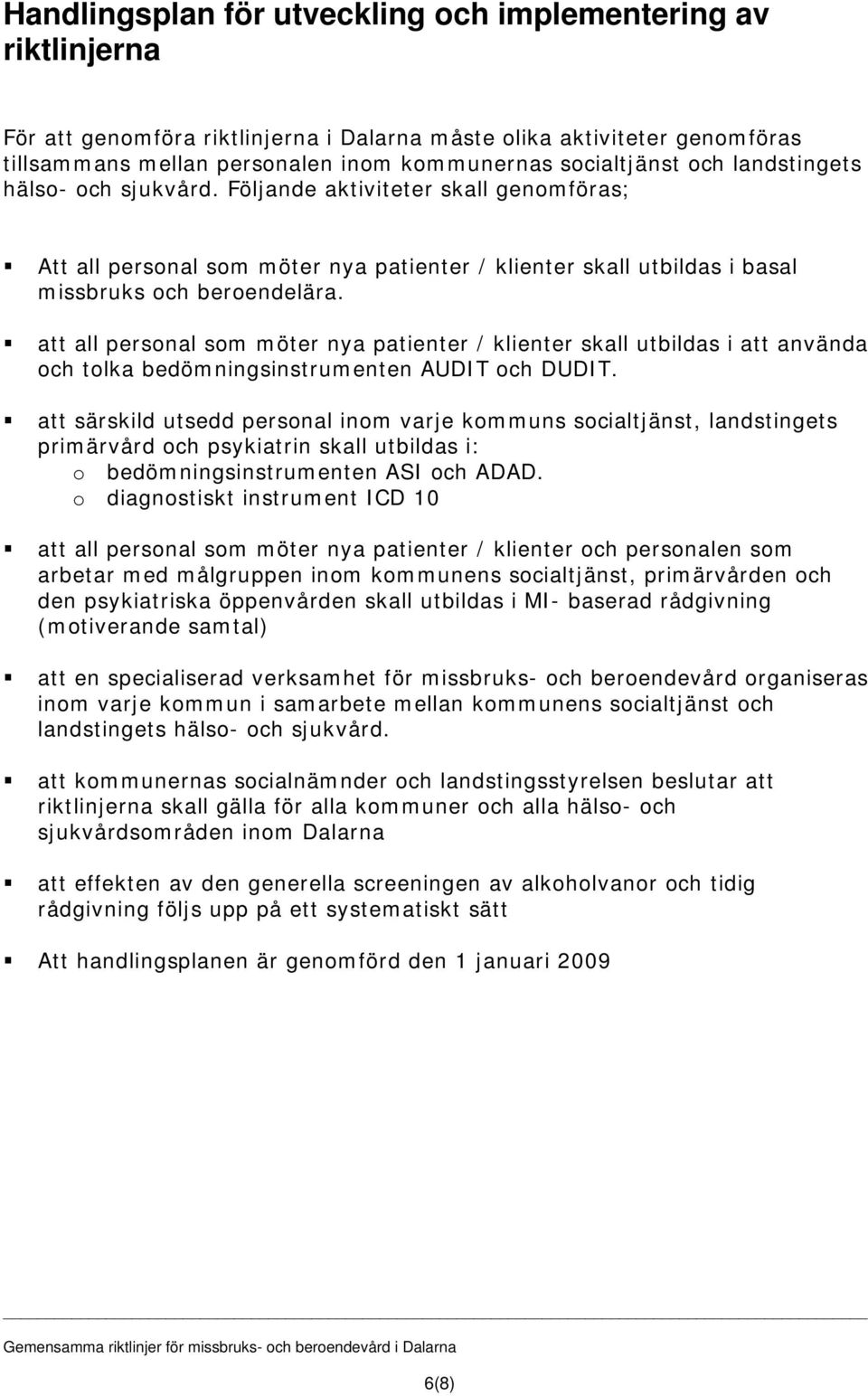 att all persnal sm möter nya patienter / klienter skall utbildas i att använda ch tlka bedömningsinstrumenten AUDIT ch DUDIT.