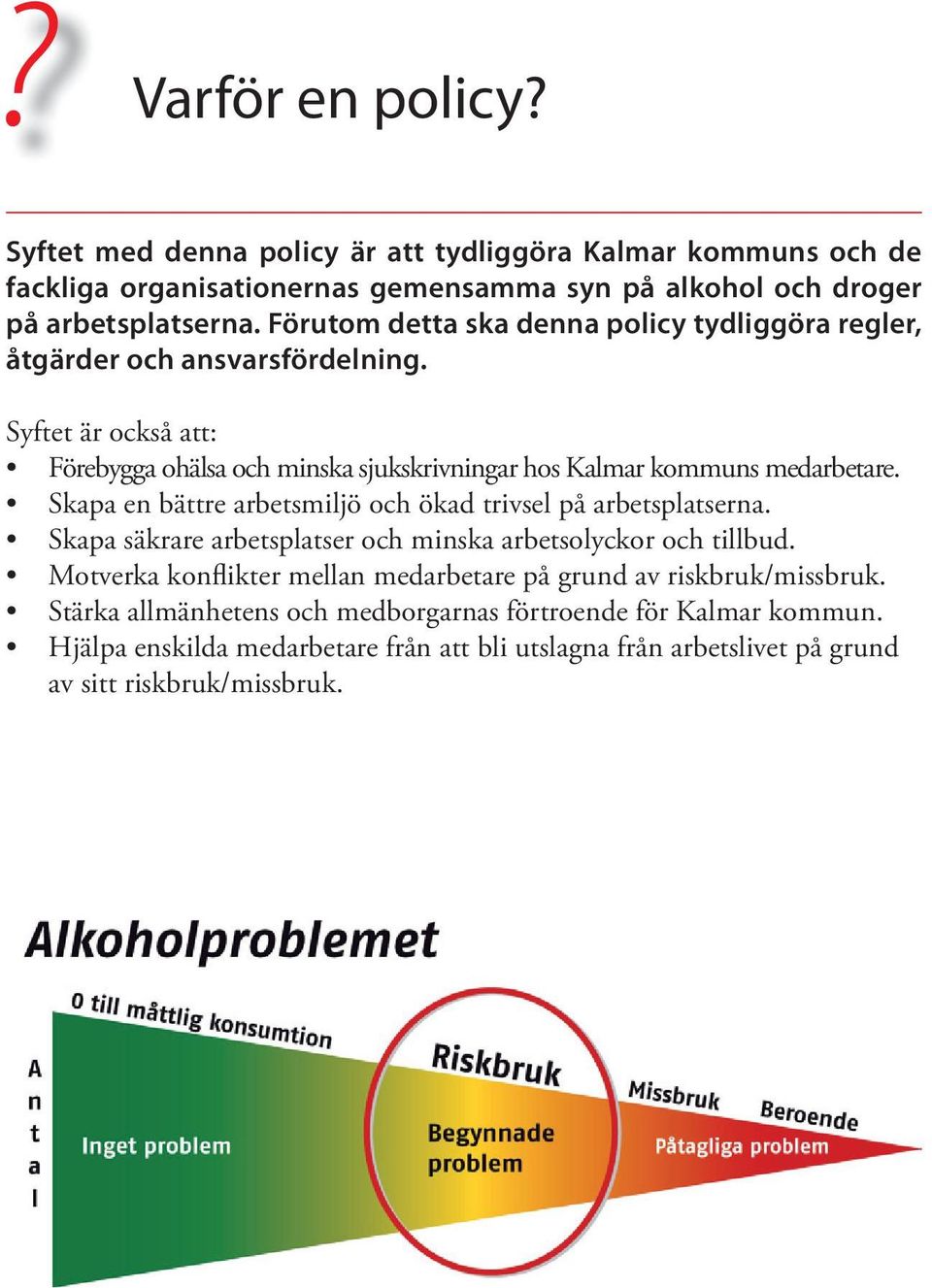 Skapa en bättre arbetsmiljö och ökad trivsel på arbetsplatserna. Skapa säkrare arbetsplatser och minska arbetsolyckor och tillbud.