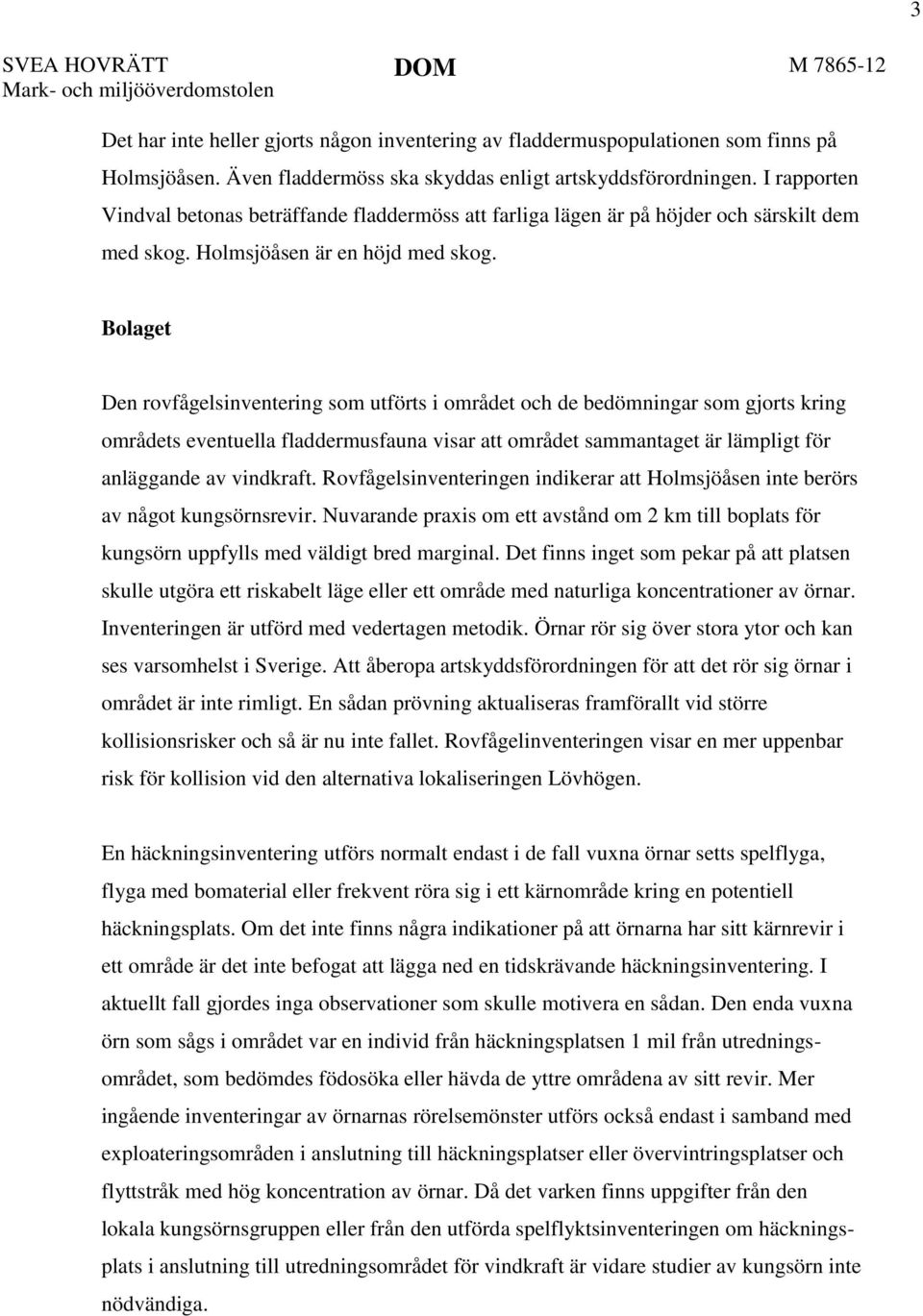 Bolaget Den rovfågelsinventering som utförts i området och de bedömningar som gjorts kring områdets eventuella fladdermusfauna visar att området sammantaget är lämpligt för anläggande av vindkraft.