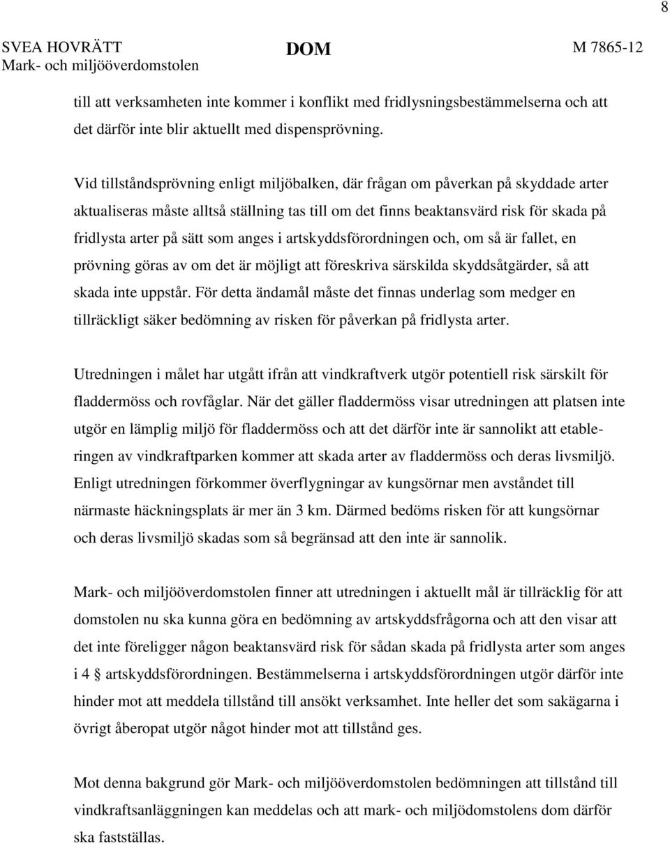 som anges i artskyddsförordningen och, om så är fallet, en prövning göras av om det är möjligt att föreskriva särskilda skyddsåtgärder, så att skada inte uppstår.