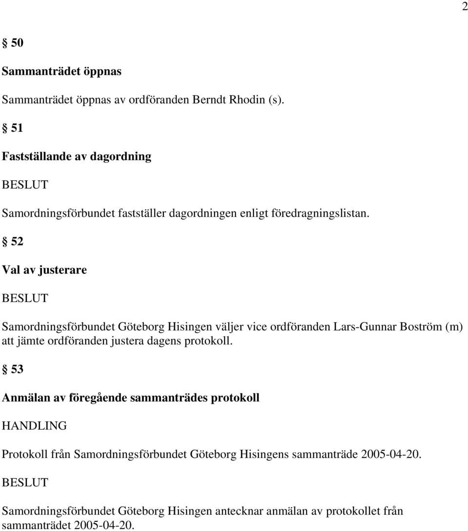 52 Val av justerare Samordningsförbundet Göteborg Hisingen väljer vice ordföranden Lars-Gunnar Boström (m) att jämte ordföranden justera