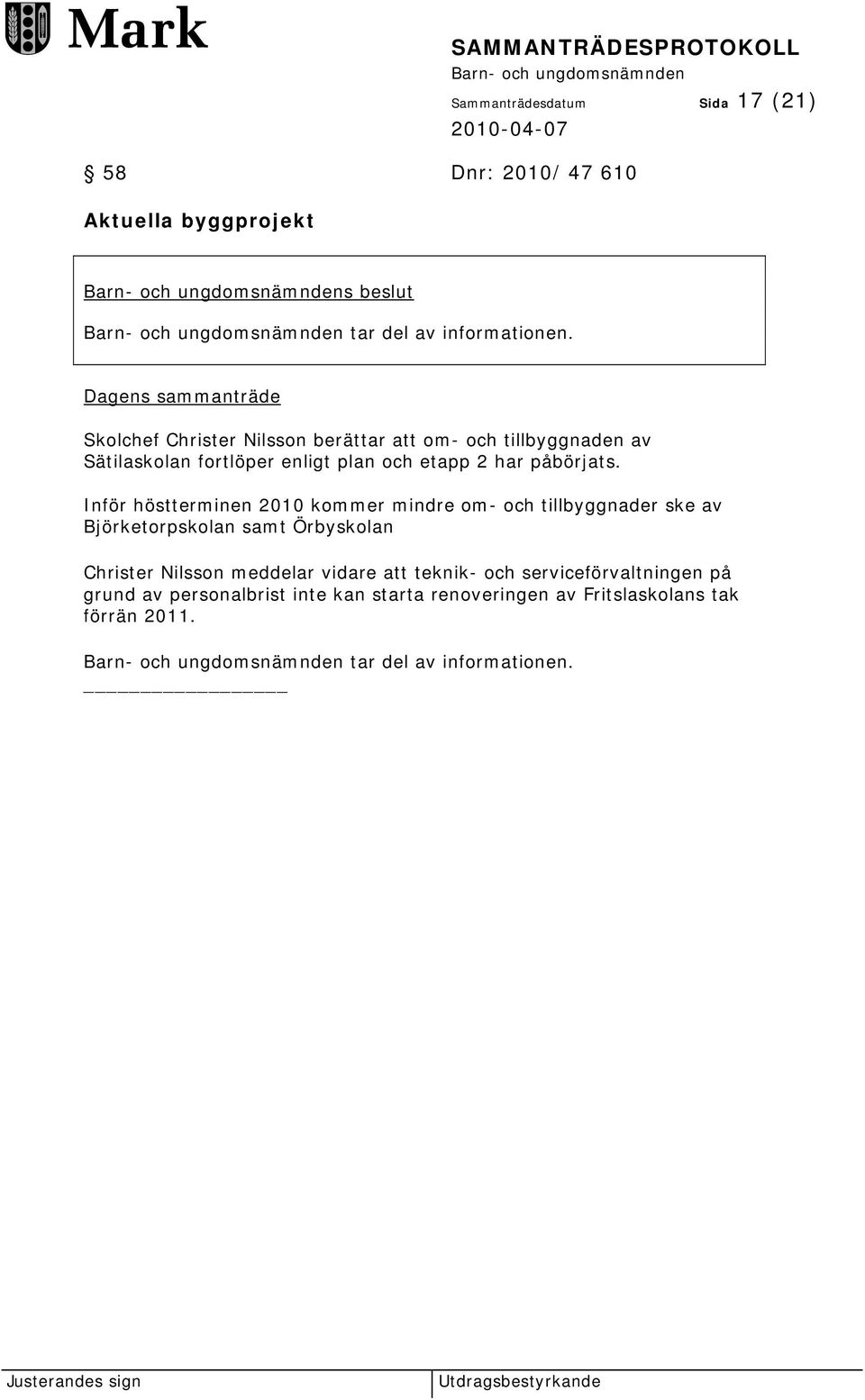 Inför höstterminen 2010 kommer mindre om- och tillbyggnader ske av Björketorpskolan samt Örbyskolan Christer Nilsson meddelar